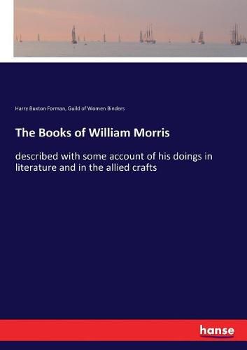 The Books of William Morris: described with some account of his doings in literature and in the allied crafts