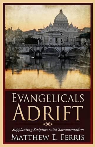 Cover image for Evangelicals Adrift: Supplanting Scripture with Sacramentalism