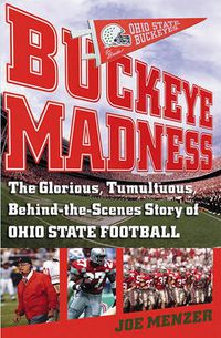 Cover image for Buckeye Madness: The Glorious, Tumultuous, Behind-the-Scenes Story of Ohio State Football