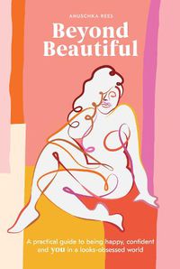 Cover image for Beyond Beautiful: A Practical Guide to Being Happy, Confident, and You in a Looks-Obsessed World