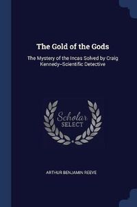 Cover image for The Gold of the Gods: The Mystery of the Incas Solved by Craig Kennedy--Scientific Detective