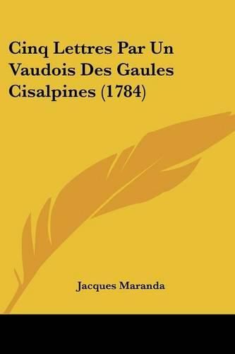 Cover image for Cinq Lettres Par Un Vaudois Des Gaules Cisalpines (1784)