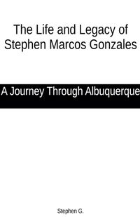 Cover image for The Life and Legacy of Stephen Marcos Gonzales