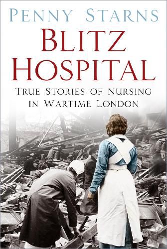 Cover image for Blitz Hospital: True Stories of Nursing in Wartime London