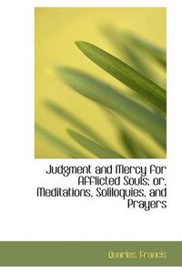 Cover image for Judgment and Mercy for Afflicted Souls; or, Meditations, Soliloquies, and Prayers