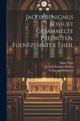 Jacob Benignus Bossuet Gesammelte Predigten, fuenfzehnter Theil ...