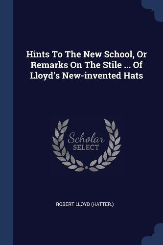 Cover image for Hints to the New School, or Remarks on the Stile ... of Lloyd's New-Invented Hats