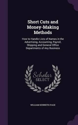 Cover image for Short Cuts and Money-Making Methods: How to Handle Lists of Names in the Advertising, Accounting, Payroll, Shipping and General Office Departments of Any Business