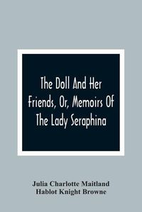 Cover image for The Doll And Her Friends, Or, Memoirs Of The Lady Seraphina