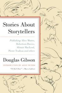 Cover image for Stories About Storytellers: Publishing Alice Munro, Robertson Davies, Alistair Macleod, Pierre Trudeau, and Others