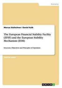 Cover image for The European Financial Stability Facility (EFSF) and the European Stability Mechanism (ESM): Structure, Objectives and Principles of Operation