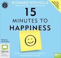 Cover image for 15 Minutes to Happiness: Easy, Everyday Exercises to Help You Be The Best You Can Be