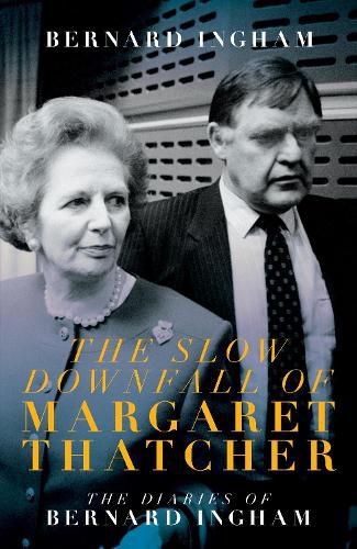 Cover image for The The Slow Downfall of Margaret Thatcher: The Diaries of Bernard Ingham