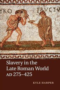 Cover image for Slavery in the Late Roman World, AD 275-425