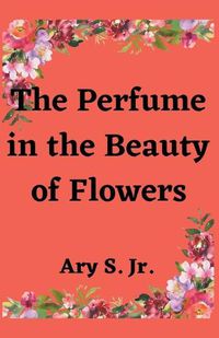 Cover image for The Perfume in the Beauty of Flowers