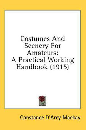 Cover image for Costumes and Scenery for Amateurs: A Practical Working Handbook (1915)