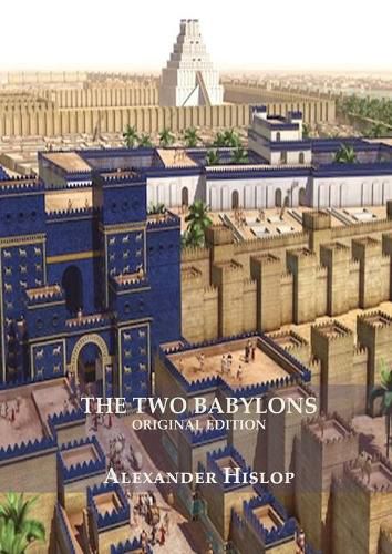 The Two Babylons (Revelation 17 explained): Or, the Papal Worship Proved to Be the Worship of Nimrod Understanding Revelation and the Prostitute Woman (New Original Facsimilie Edition) (Large Print)