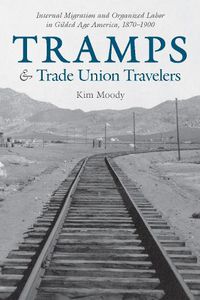 Cover image for Tramps and Trade Union Travelers: Internal Migration and Organized Labor in Gilded Age America, 1870-1900