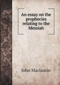 Cover image for An essay on the prophecies relating to the Messiah