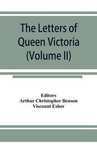 Cover image for The letters of Queen Victoria, a selection from Her Majesty's correspondence between the years 1837 and 1861 (Volume II) 1844-1853