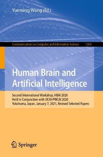 Cover image for Human Brain and Artificial Intelligence: Second International Workshop, HBAI 2020, Held in Conjunction with IJCAI-PRICAI 2020, Yokohama, Japan, January 7,  2021, Revised Selected Papers