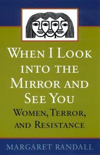 Cover image for When I Look into the Mirror and See You: Women, Terror and Resistance