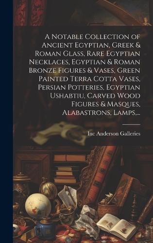 Cover image for A Notable Collection of Ancient Egyptian, Greek & Roman Glass, Rare Egyptian Necklaces, Egyptian & Roman Bronze Figures & Vases, Green Painted Terra Cotta Vases, Persian Potteries, Egyptian Ushabtiu, Carved Wood Figures & Masques, Alabastrons, Lamps, ...