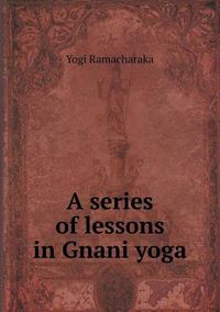 Cover image for A Series of Lessons in Gnani Yoga