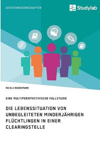 Cover image for Die Lebenssituation von unbegleiteten minderjahrigen Fluchtlingen in einer Clearingstelle: Eine multiperspektivische Fallstudie