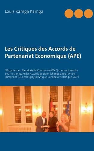 Cover image for Les Critiques des Accords de Partenariat Economique (APE): L'Organisation Mondiale du Commerce (OMC) comme tremplin pour la signature des Accords de Libre-Echange entre l'Union Europeene (UE) et les pays d'Afrique, Caraibes et Pacifique (ACP)