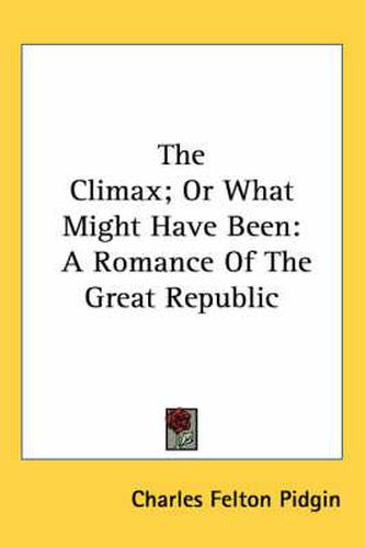 Cover image for The Climax; Or What Might Have Been: A Romance of the Great Republic