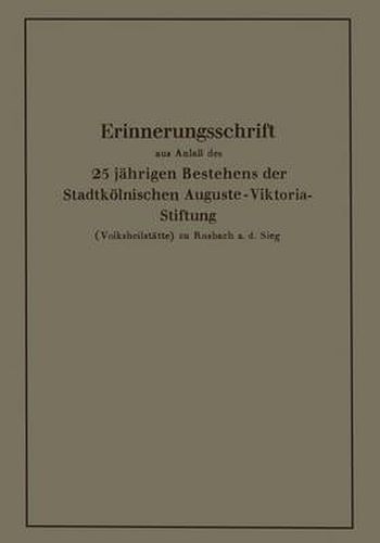 Cover image for Erinnerungsschrift Aus Anlass Des 25 Jahrigen Bestehens Der Stadtkoelnischen Auguste-Viktoria-Stiftung: (Volksheilstatte) Zu Rosbach A. D. Sieg