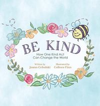 Cover image for Be Kind: How One Kind Act Can Change the World