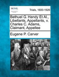 Cover image for Bethuel G. Handy et al., Libellants, Appellants, V. Charles C. Adams, Claimant, Appellee