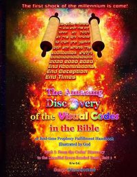 Cover image for The Amazing Discovery of the Visual Codes in the Bible Or End-time Prophecy Fulfillment Handbook Illustrated by God: Book I: From the Codes' Discovery to the Dreadful Seven-headed Beast, Part 1, B/w Ed.