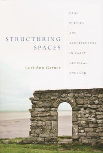 Cover image for Structuring Spaces: Oral Poetics and Architecture in Early Medieval England