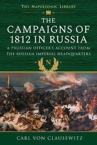 Cover image for The Campaigns of 1812 in Russia: A Prussian Officer's Account From the Russian Imperial Headquarters