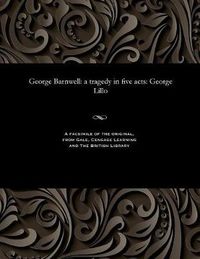 Cover image for George Barnwell: A Tragedy in Five Acts: George Lillo