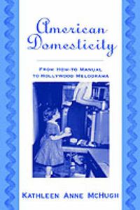 Cover image for American Domesticity: From How-to Manual to Hollywood Melodrama