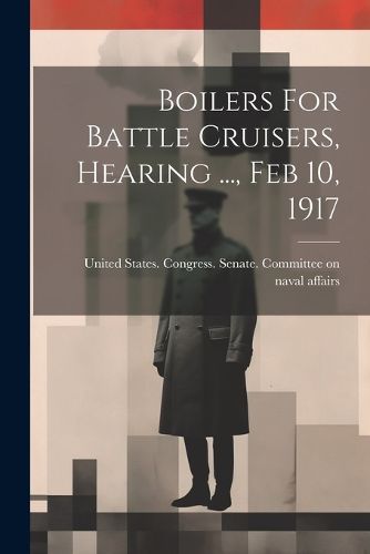 Cover image for Boilers For Battle Cruisers, Hearing ..., Feb 10, 1917