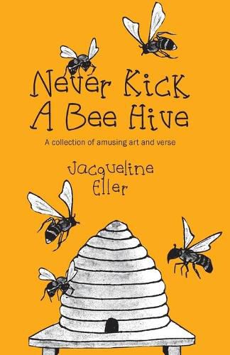 Cover image for Never Kick a Bee Hive, A collection of amusing art and verse