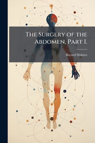 Cover image for The Surgery of the Abdomen, Part I.: Appendicitis and Other Diseases About the Appendix