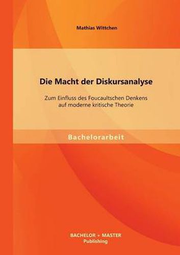 Cover image for Die Macht der Diskursanalyse: Zum Einfluss des Foucaultschen Denkens auf moderne kritische Theorie