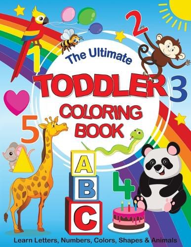 Cover image for The Ultimate Toddler Coloring Book: Learn Letters, Numbers, Colors, Shapes & Animals