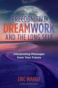 Cover image for Precognitive Dreamwork and the Long Self: Interpreting Messages from Your Future