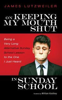 Cover image for On Keeping My Mouth Shut in Sunday School: Being a Very Long Alternative Sunday School Lesson to the One I Just Heard