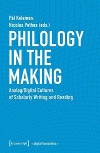 Cover image for Philology in the Making - Analog/Digital Cultures of Scholarly Writing and Reading