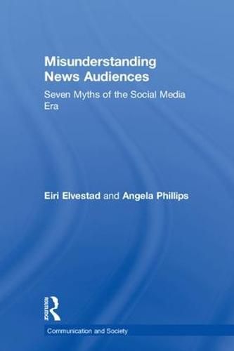 Cover image for Misunderstanding News Audiences: Seven Myths of the Social Media Era