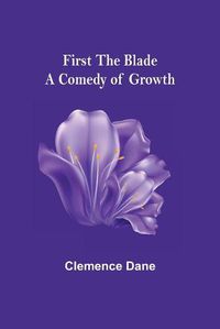 Cover image for First the Blade A Comedy of Growth