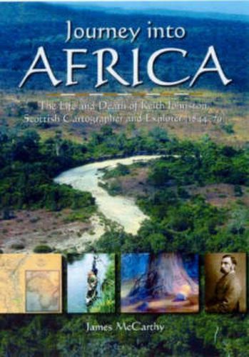 Cover image for Journey into Africa: The Life and Death of Keith Johnston, Scottish Cartographer and Explorer (1844-79)